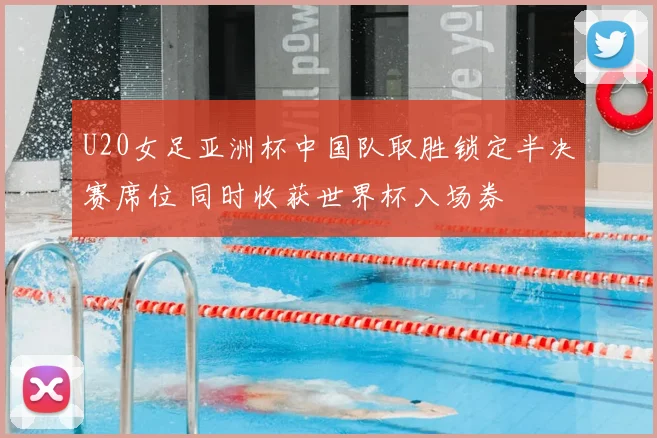 U20女足亚洲杯中国队取胜锁定半决赛席位 同时收获世界杯入场券