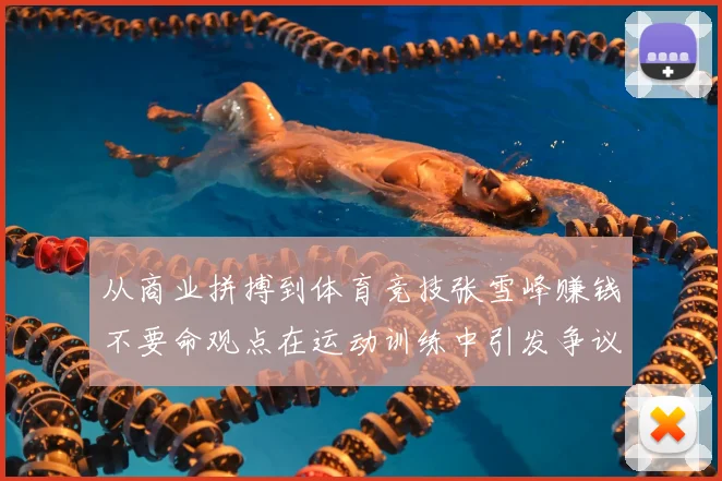 从商业拼搏到体育竞技张雪峰赚钱不要命观点在运动训练中引发争议