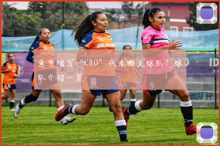 意甲缩写“CRO”代表哪支球队？球队介绍一览