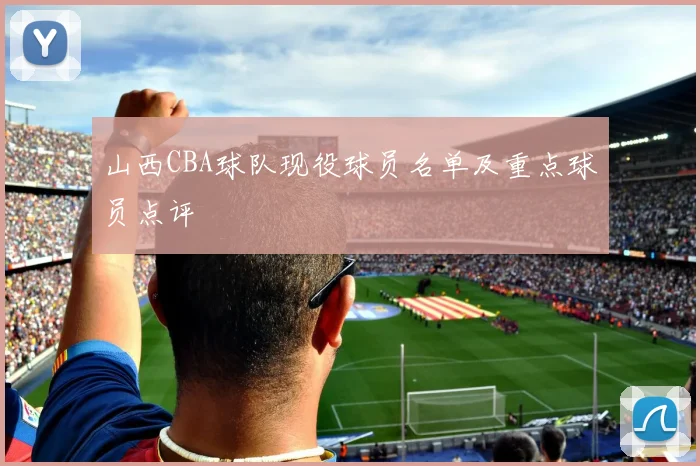 山西CBA球队现役球员名单及重点球员点评